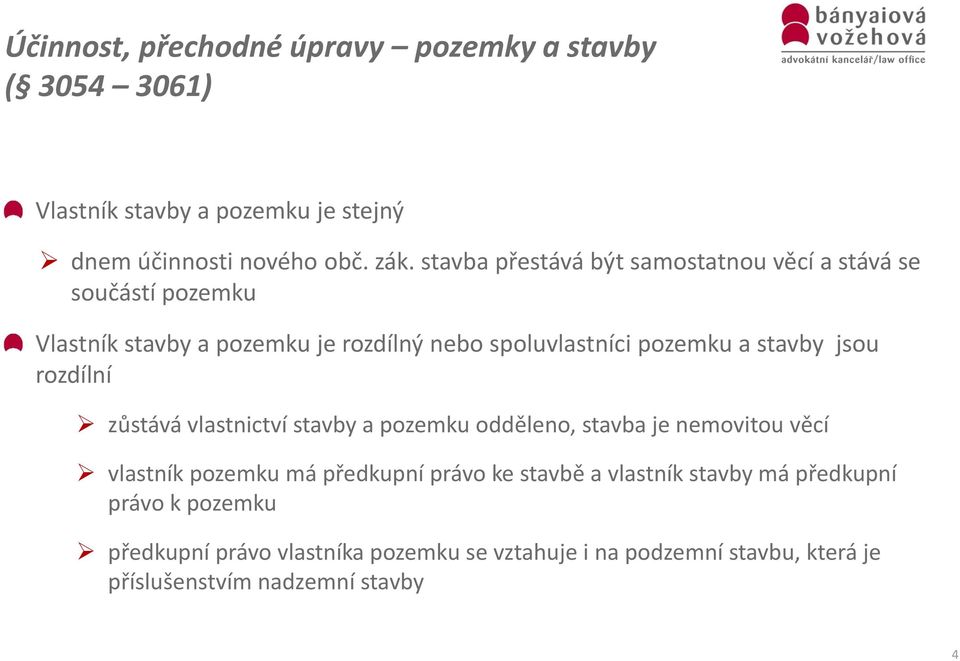 stavby jsou rozdílní zůstává vlastnictví stavby a pozemku odděleno, stavba je nemovitou věcí vlastník pozemku má předkupní právo ke stavbě