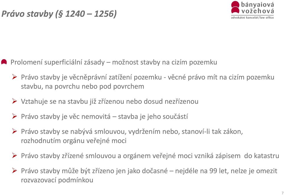 je jeho součástí Právo stavby se nabývá smlouvou, vydržením nebo, stanoví-li tak zákon, rozhodnutím orgánu veřejné moci Právo stavby zřízené smlouvou