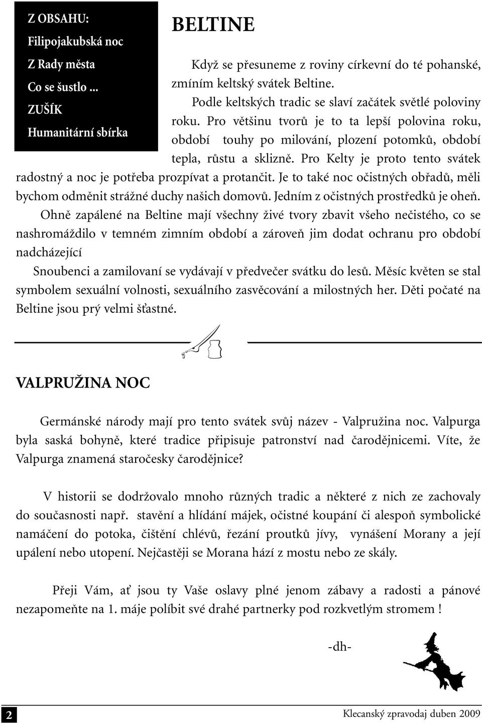 Pro většinu tvorů je to ta lepší polovina roku, Humanitární sbírka období touhy po milování, plození potomků, období tepla, růstu a sklizně.