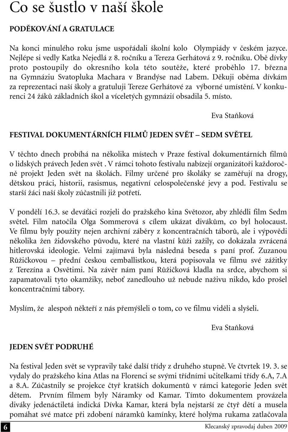 Děkuji oběma dívkám za reprezentaci naší školy a gratuluji Tereze Gerhátové za výborné umístění. V konkurenci 24 žáků základních škol a víceletých gymnázií obsadila 5. místo.