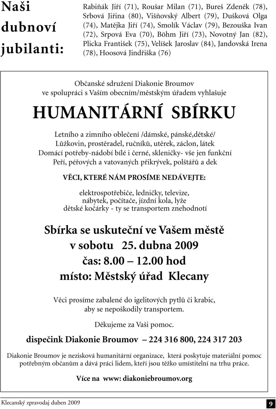 Vaším obecním/městským úřadem vyhlašuje HUMANITÁRNÍ SBÍRKU Letního a zimního oblečení /dámské, pánské,dětské/ Lůžkovin, prostěradel, ručníků, utěrek, záclon, látek Domácí potřeby-nádobí bílé i černé,