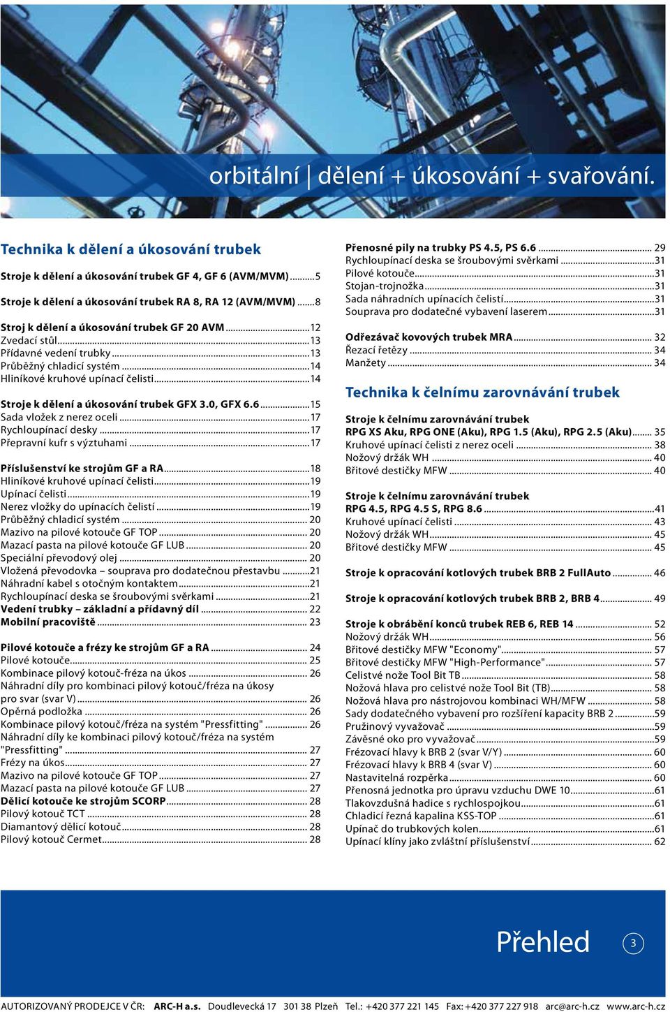 ..14 Stroje k dělení a úkosování trubek GFX 3.0, GFX 6.6...15 Sada vložek z nerez oceli...17 Rychloupínací desky...17 Přepravní kufr s výztuhami...17 Příslušenství ke strojům GF a RA.