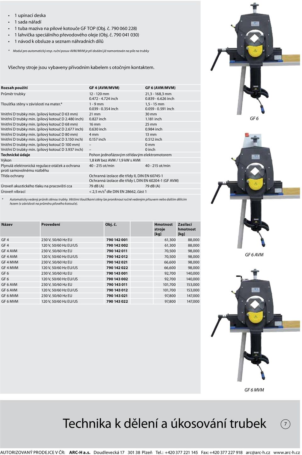 Rozsah použití GF 4 (AVM/MVM) GF 6 (AVM/MVM) Průměr trubky 12-120 mm 0.472-4.724 inch 21,3-168,3 mm 0.839-6.626 inch Tloušťka stěny v závislosti na mater.* 1-9 mm 0.039-0.354 inch 1,5-15 mm 0.059-0.
