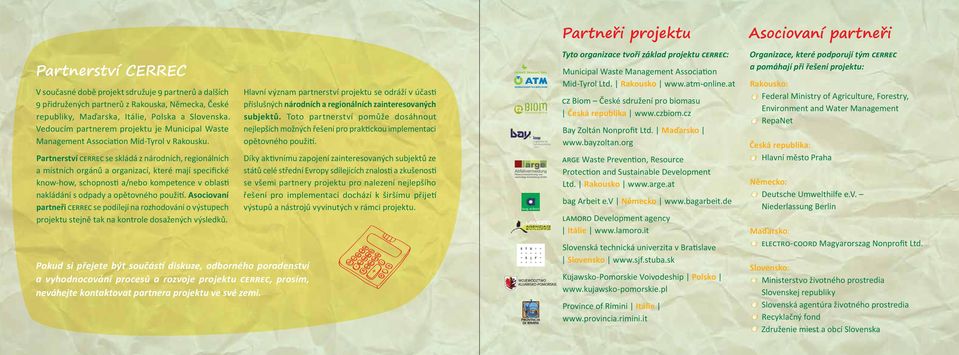 Partnerství se skládá z národních, regionálních a místních orgánů a organizací, které mají specifické know-how, schopnos a/nebo kompetence v oblas nakládání s odpady a opětovného použi.