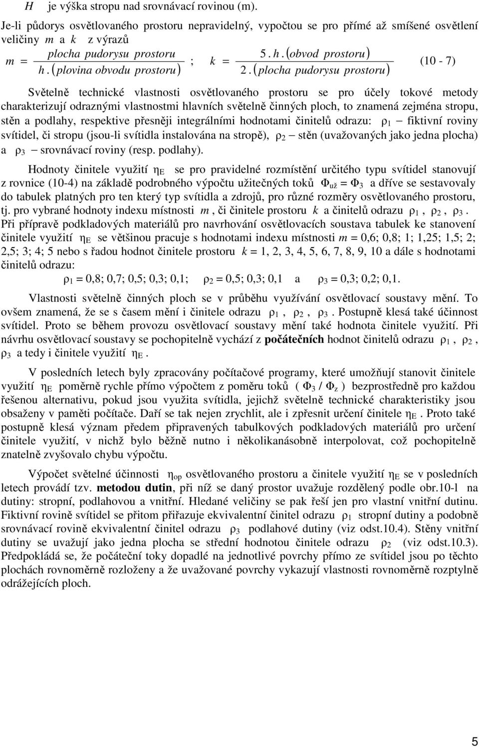 plocha pudorysu prostoru ( ) ( ) Světelně technické vlastnosti osvětlovaného prostoru se pro účely tokové metody charakterizují odraznými vlastnostmi hlavních světelně činných ploch, to znamená