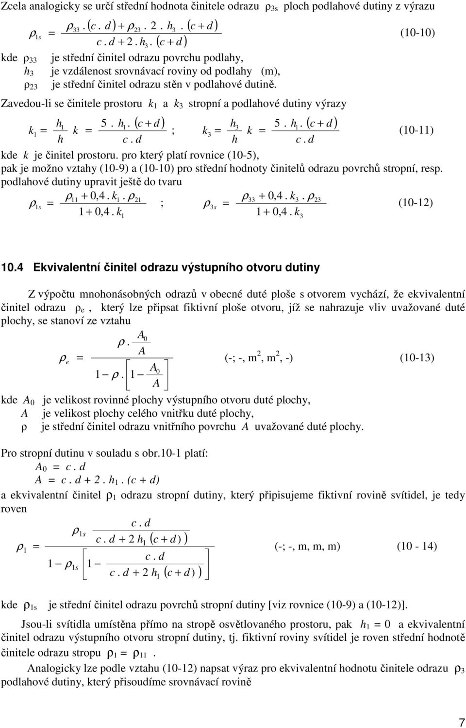 Zavedou-li se činitele prostoru k 1 a k 3 stropní a podlahové dutiny výrazy ( c + d ) ( c + d ) h1 5. h1. h3 5. h1. k1 = k = ; k3 = k = h c. d h c. d (10-11) kde k je činitel prostoru.