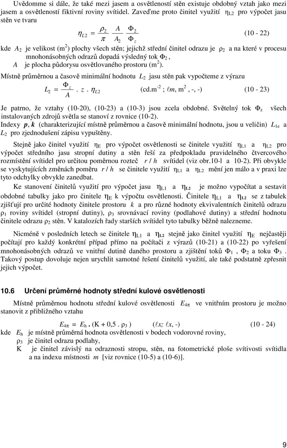 procesu mnohonásobných odrazů dopadá výsledný tok Φ 2, A je plocha půdorysu osvětlovaného prostoru (m 2 ). Místně průměrnou a časově minimální hodnotu L 2 jasu stěn pak vypočteme z výrazu Φ z L2 =. z. ηl2 (cd.