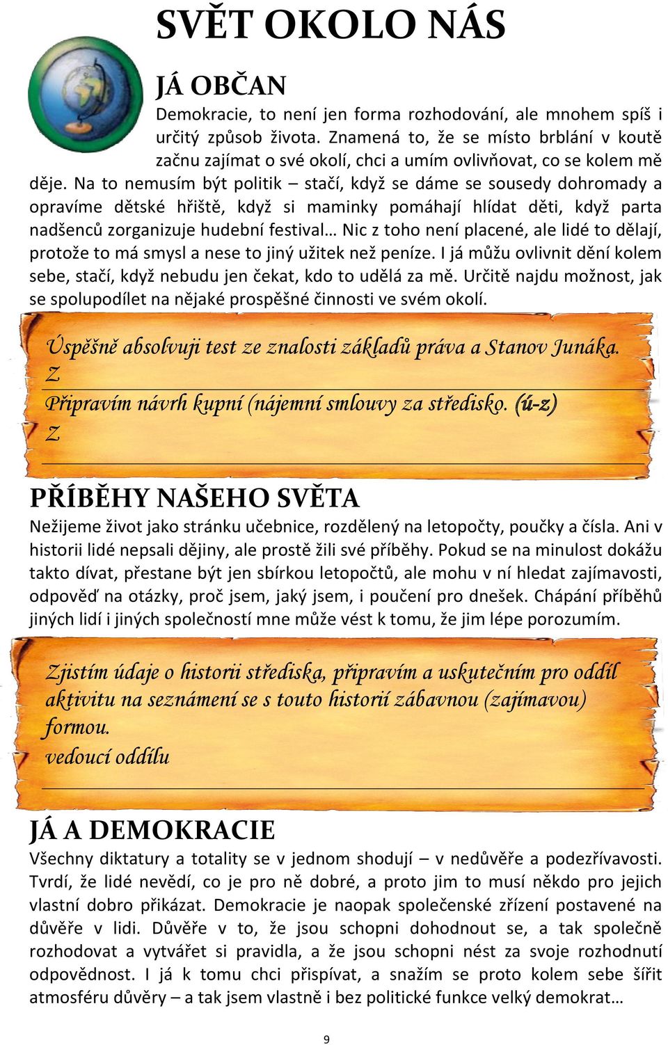 Na to nemusím být politik stačí, když se dáme se sousedy dohromady a opravíme dětské hřiště, když si maminky pomáhají hlídat děti, když parta nadšenců zorganizuje hudební festival Nic z toho není