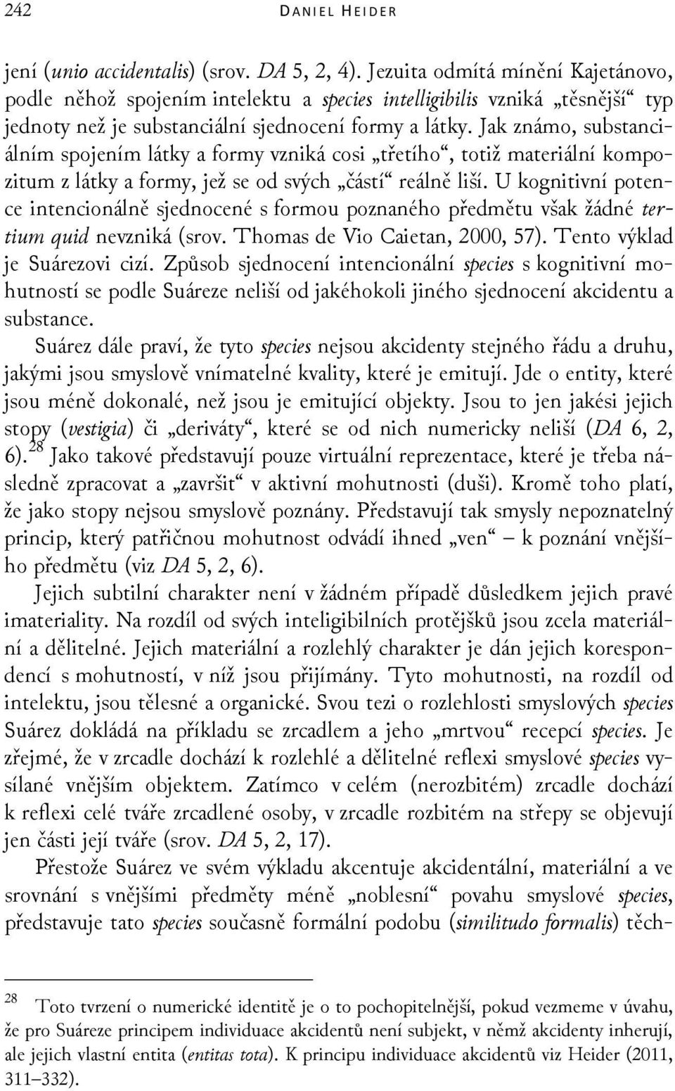 Jak známo, substanciálním spojením látky a formy vzniká cosi třetího, totiž materiální kompozitum z látky a formy, jež se od svých částí reálně liší.