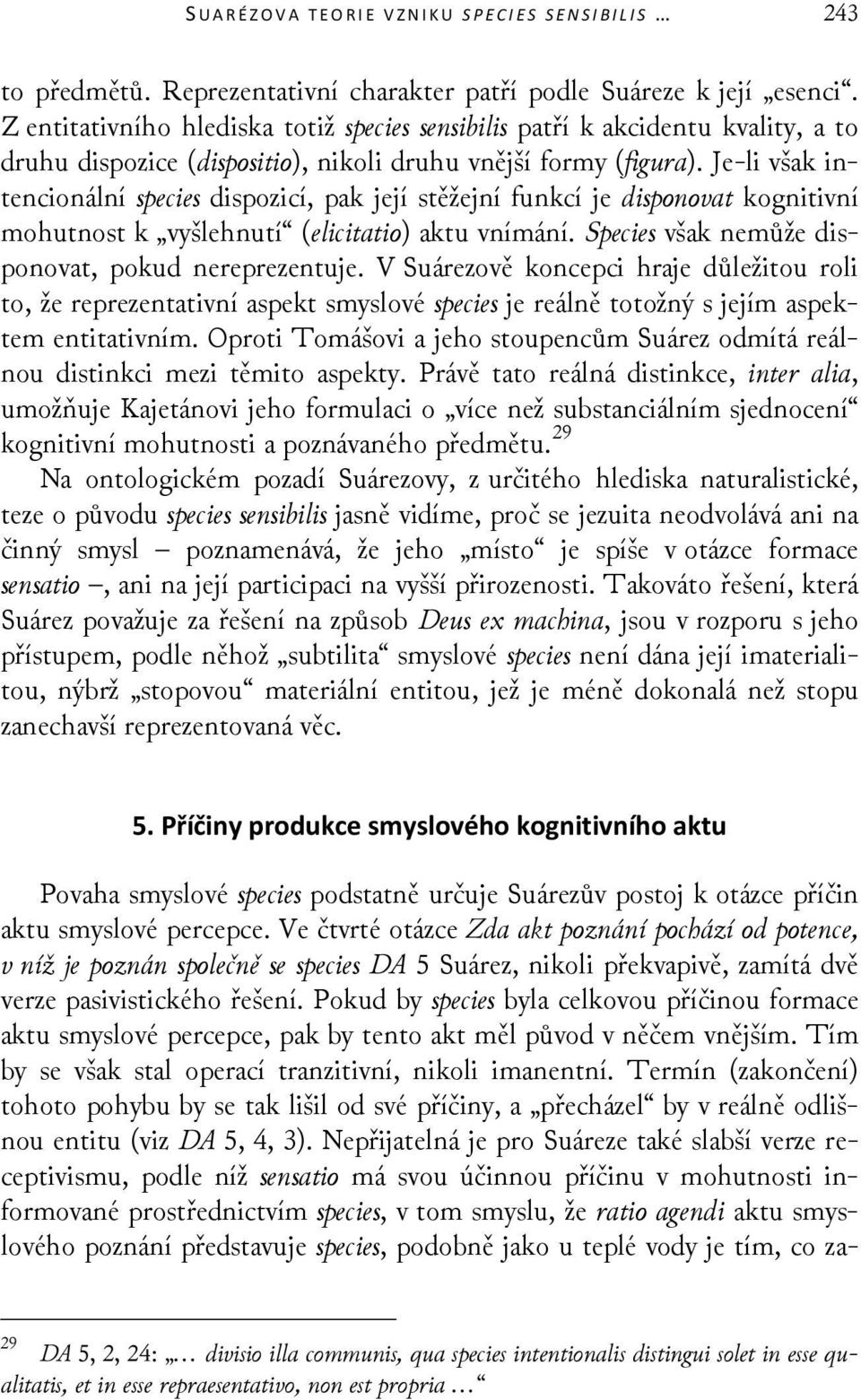 Je-li však intencionální species dispozicí, pak její stěžejní funkcí je disponovat kognitivní mohutnost k vyšlehnutí (elicitatio) aktu vnímání. Species však nemůže disponovat, pokud nereprezentuje.