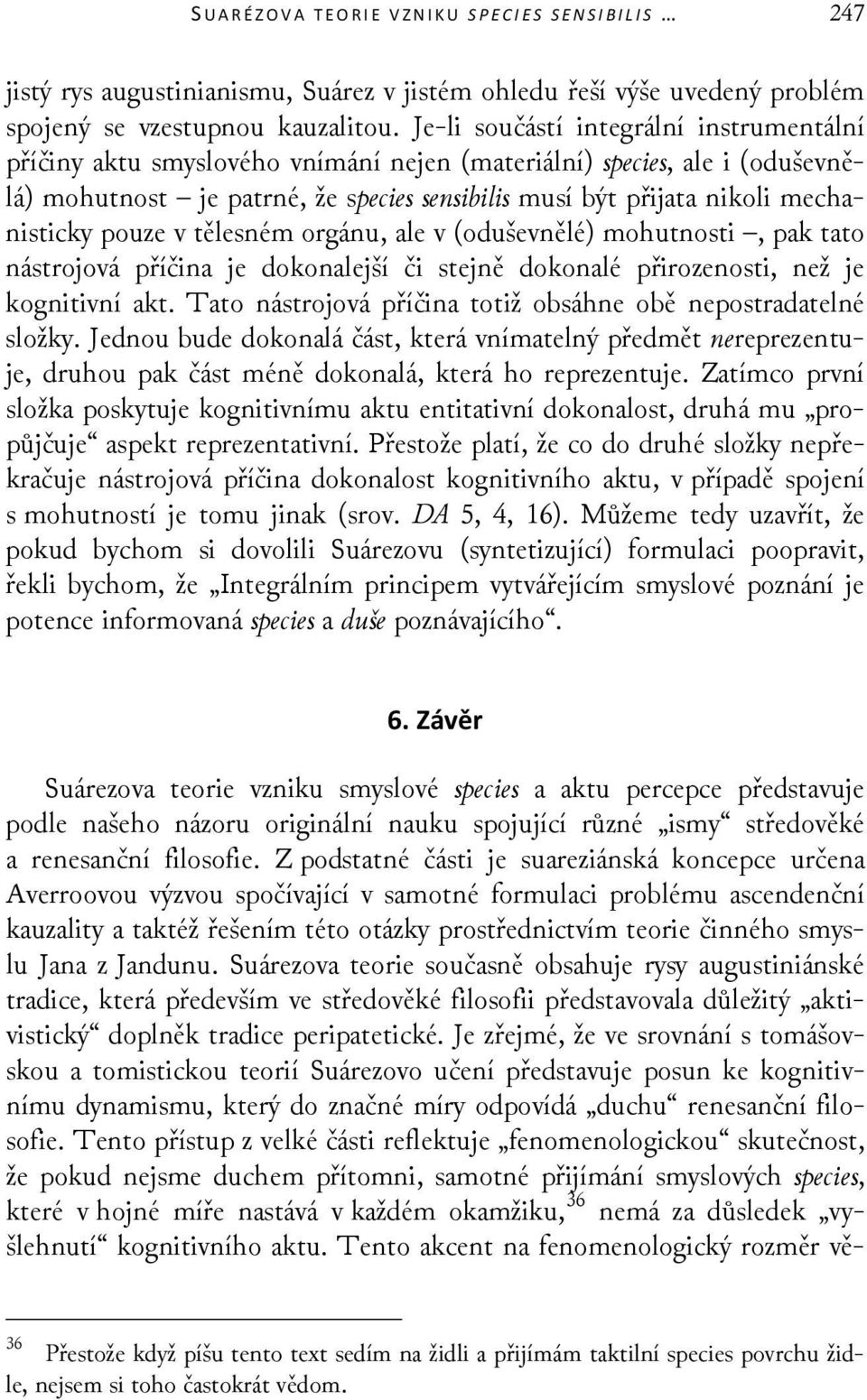 mechanisticky pouze v tělesném orgánu, ale v (oduševnělé) mohutnosti, pak tato nástrojová příčina je dokonalejší či stejně dokonalé přirozenosti, než je kognitivní akt.