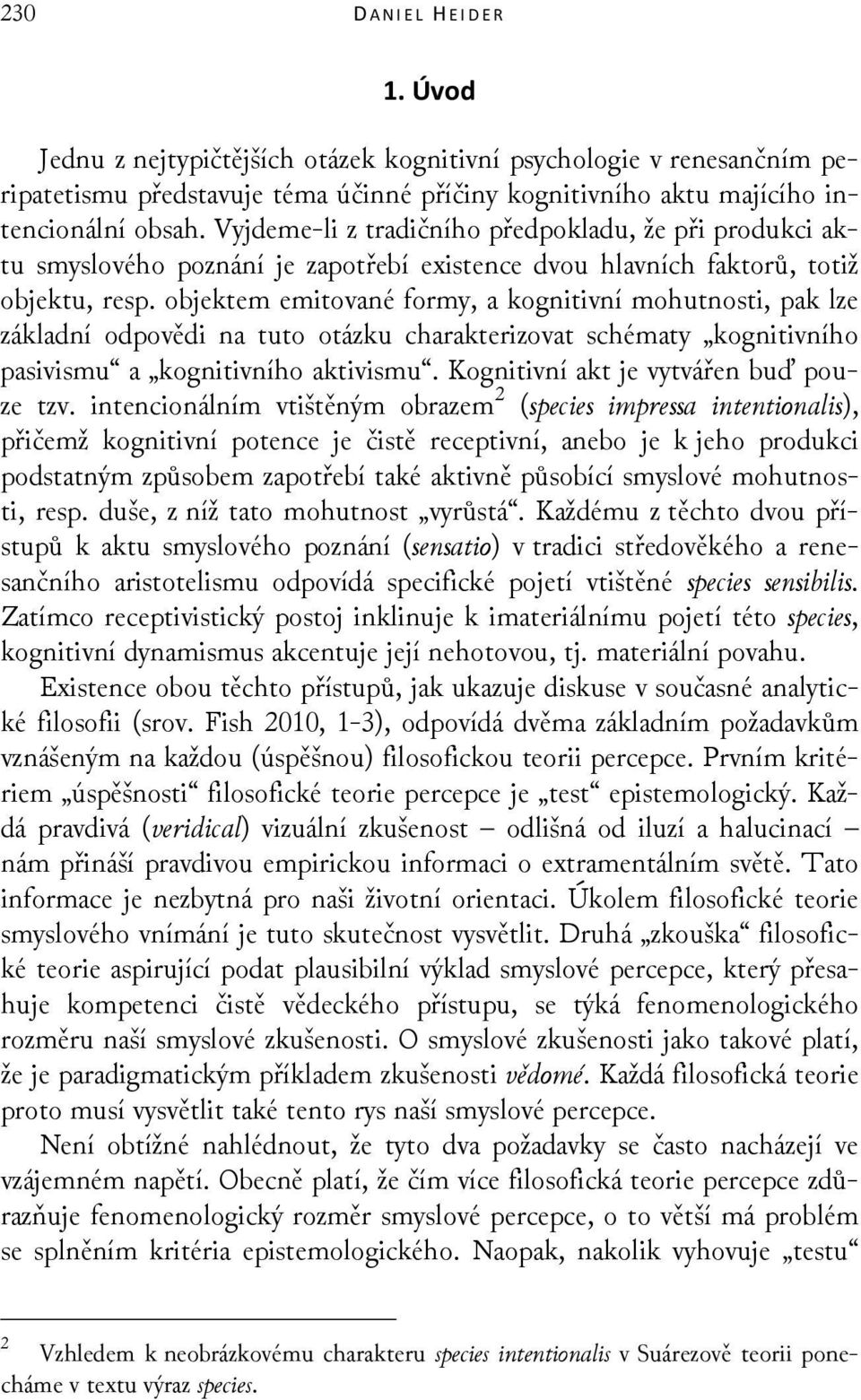 objektem emitované formy, a kognitivní mohutnosti, pak lze základní odpovědi na tuto otázku charakterizovat schématy kognitivního pasivismu a kognitivního aktivismu.