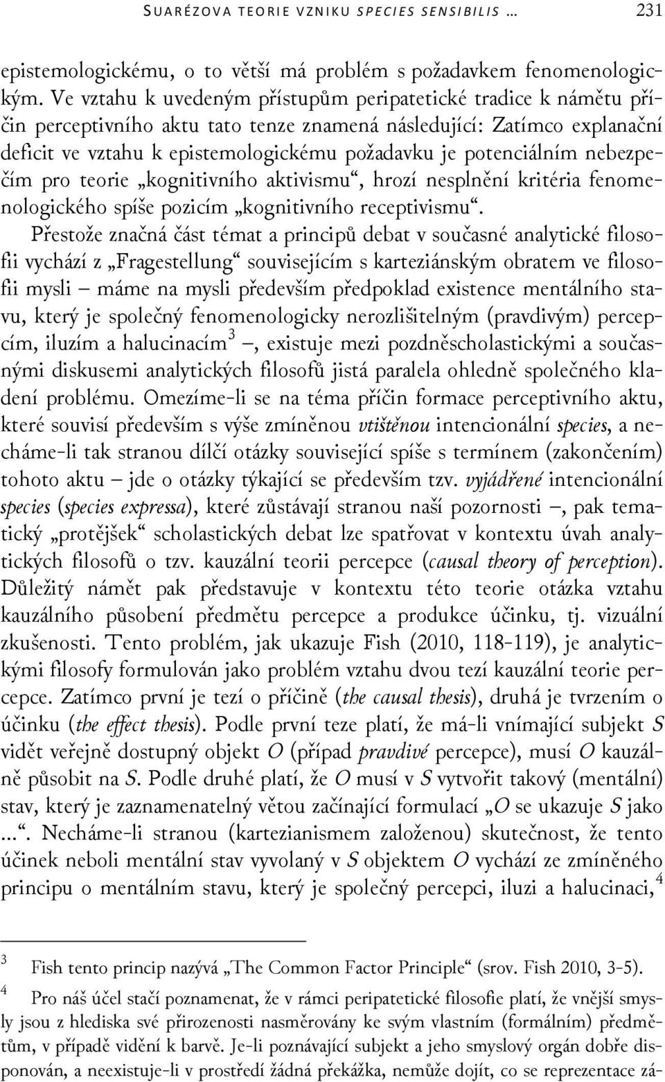 potenciálním nebezpečím pro teorie kognitivního aktivismu, hrozí nesplnění kritéria fenomenologického spíše pozicím kognitivního receptivismu.