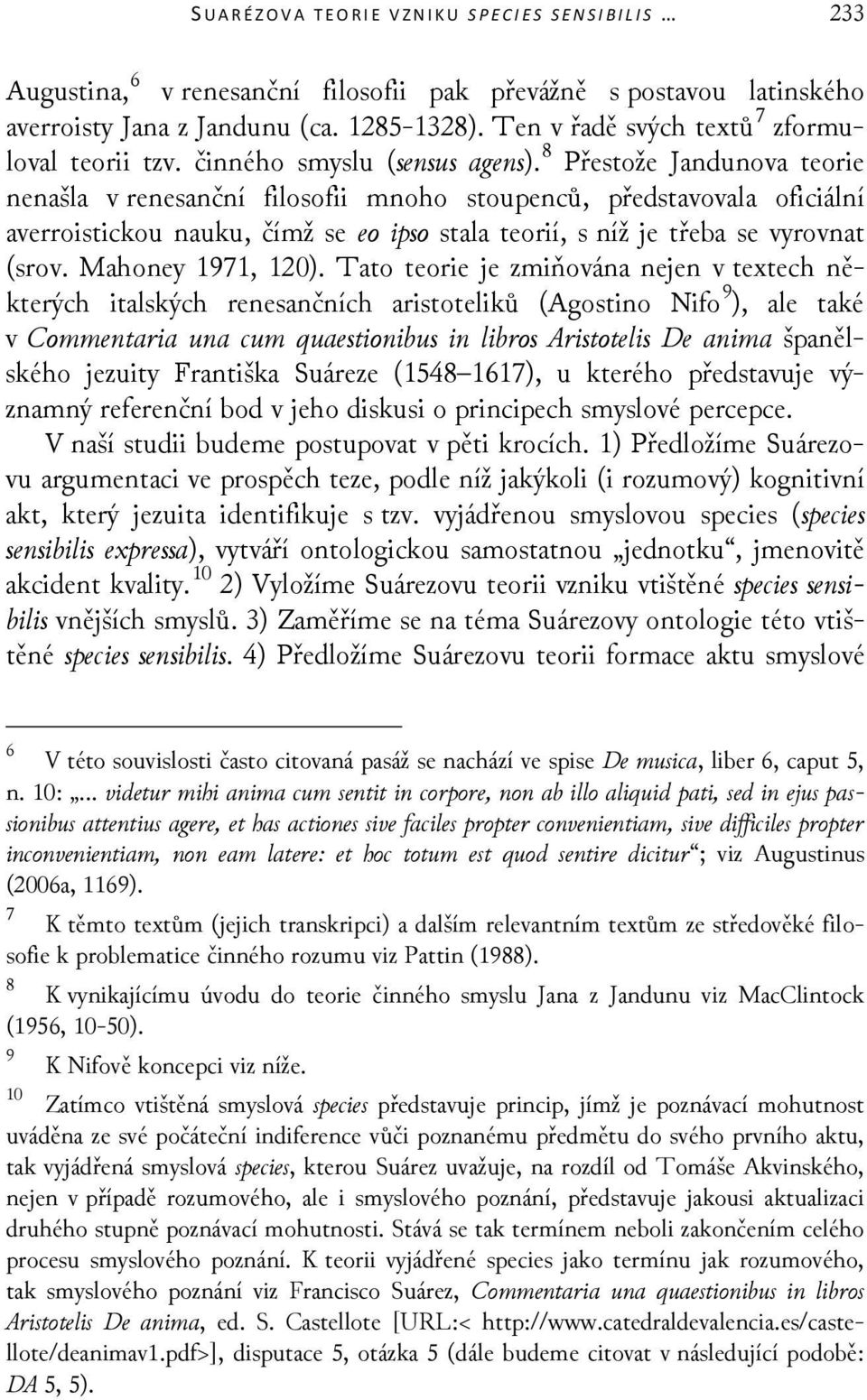 8 Přestože Jandunova teorie nenašla v renesanční filosofii mnoho stoupenců, představovala oficiální averroistickou nauku, čímž se eo ipso stala teorií, s níž je třeba se vyrovnat (srov.