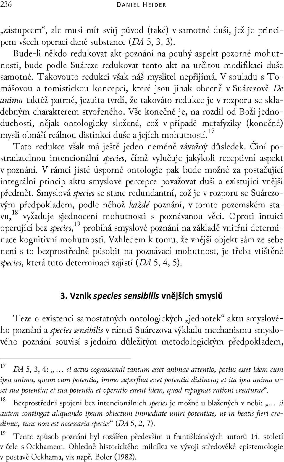 V souladu s Tomášovou a tomistickou koncepcí, které jsou jinak obecně v Suárezově De anima taktéž patrné, jezuita tvrdí, že takováto redukce je v rozporu se skladebným charakterem stvořeného.