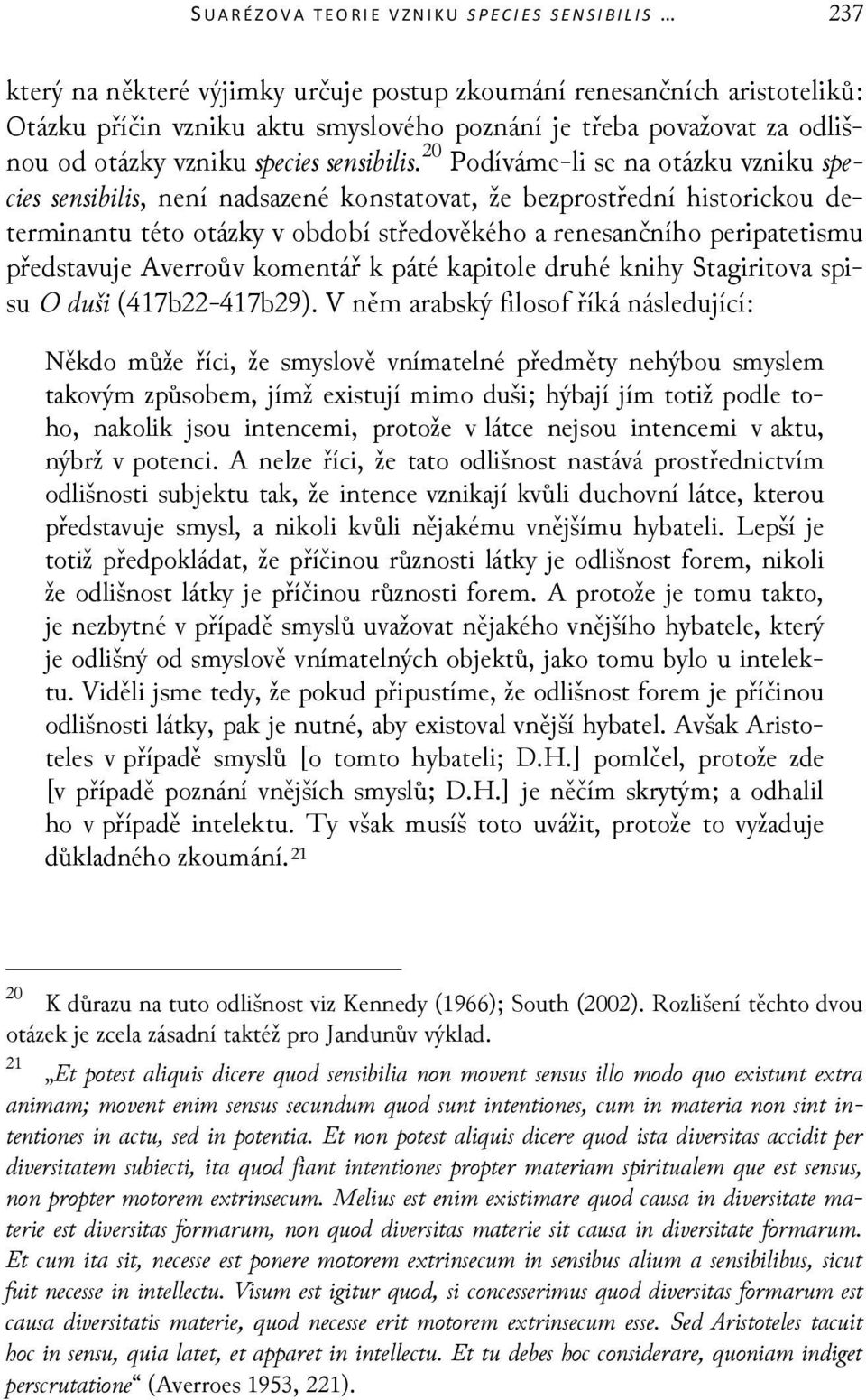 20 Podíváme-li se na otázku vzniku species sensibilis, není nadsazené konstatovat, že bezprostřední historickou determinantu této otázky v období středověkého a renesančního peripatetismu představuje