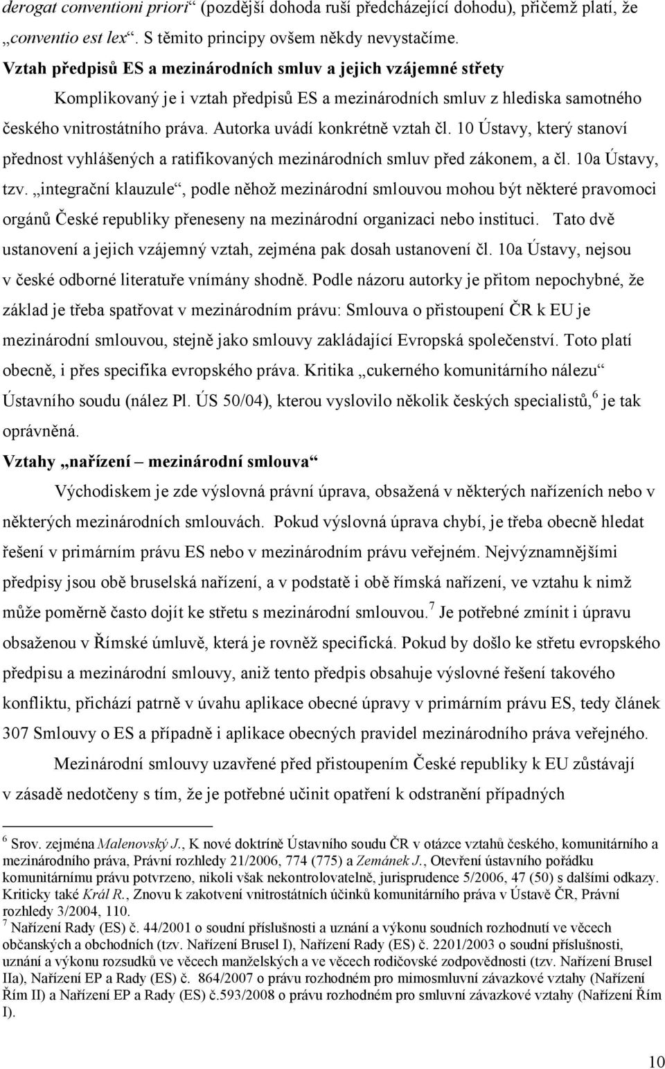 Autorka uvádí konkrétně vztah čl. 10 Ústavy, který stanoví přednost vyhlášených a ratifikovaných mezinárodních smluv před zákonem, a čl. 10a Ústavy, tzv.