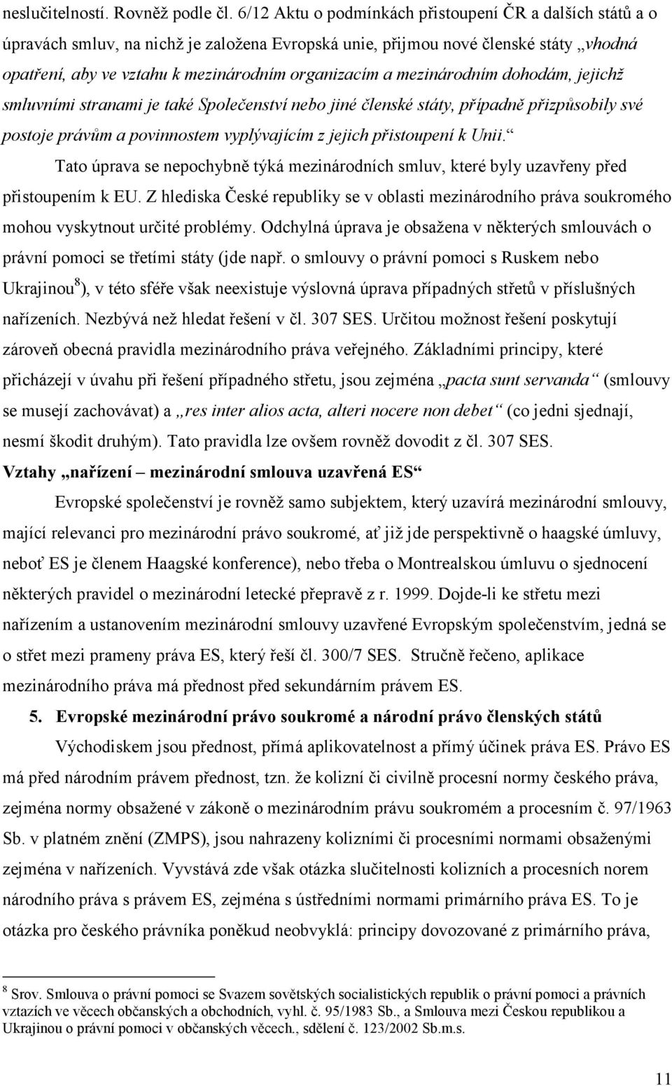 mezinárodním dohodám, jejichž smluvními stranami je také Společenství nebo jiné členské státy, případně přizpůsobily své postoje právům a povinnostem vyplývajícím z jejich přistoupení k Unii.