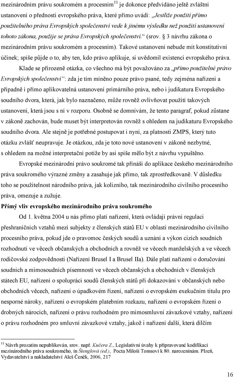 Takové ustanovení nebude mít konstitutivní účinek; spíše půjde o to, aby ten, kdo právo aplikuje, si uvědomil existenci evropského práva.