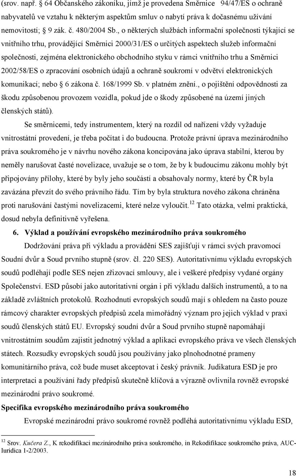 rámci vnitřního trhu a Směrnici 2002/58/ES o zpracování osobních údajů a ochraně soukromí v odvětví elektronických komunikací; nebo 6 zákona č. 168/1999 Sb. v platném znění.