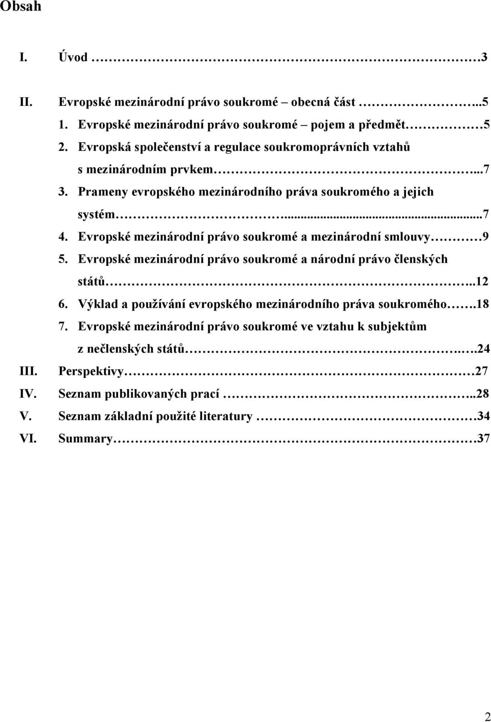 Evropské mezinárodní právo soukromé a mezinárodní smlouvy 9 5. Evropské mezinárodní právo soukromé a národní právo členských států..12 6.