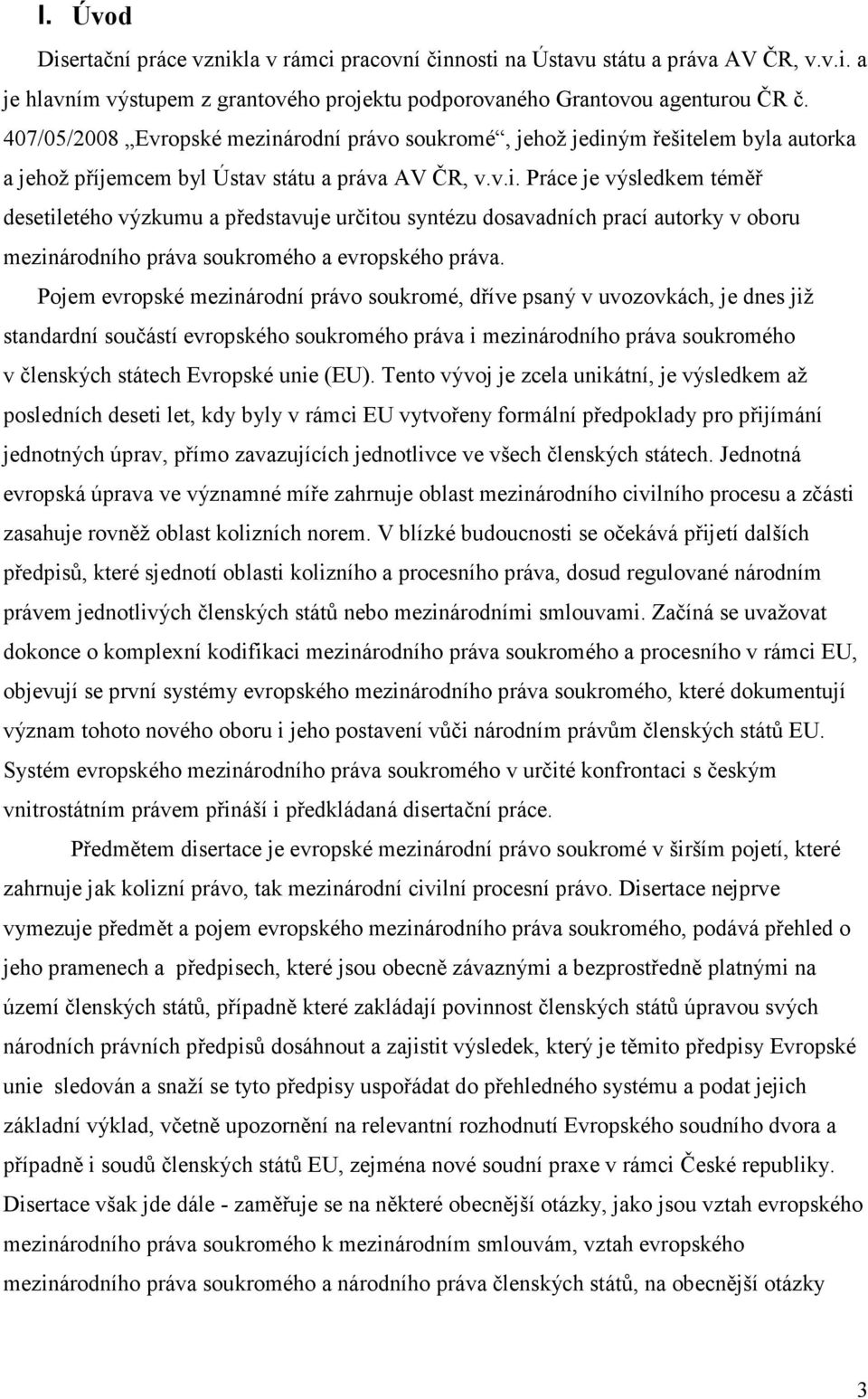 Pojem evropské mezinárodní právo soukromé, dříve psaný v uvozovkách, je dnes již standardní součástí evropského soukromého práva i mezinárodního práva soukromého v členských státech Evropské unie