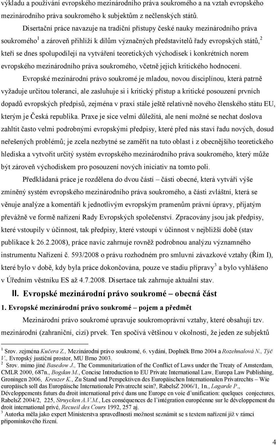 vytváření teoretických východisek i konkrétních norem evropského mezinárodního práva soukromého, včetně jejich kritického hodnocení.