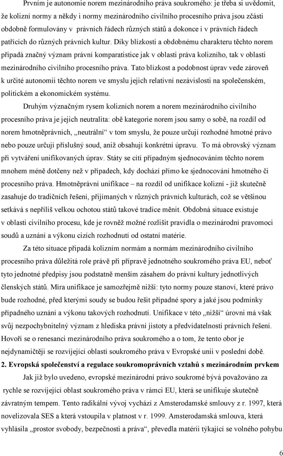 Díky blízkosti a obdobnému charakteru těchto norem připadá značný význam právní komparatistice jak v oblasti práva kolizního, tak v oblasti mezinárodního civilního procesního práva.