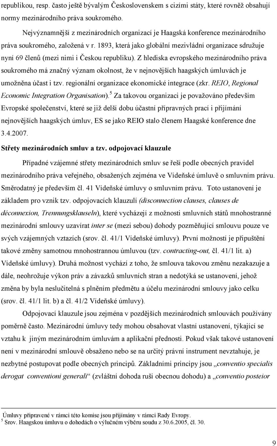 1893, která jako globální mezivládní organizace sdružuje nyní 69 členů (mezi nimi i Českou republiku).