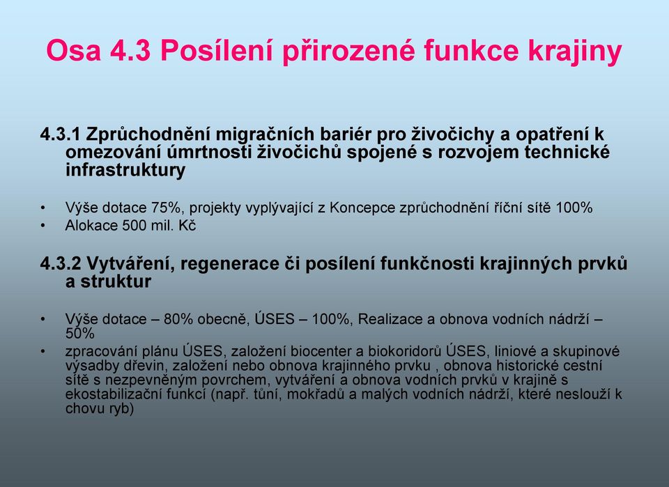 1 Zprůchodnění migračních bariér pro živočichy a opatření k omezování úmrtnosti živočichů spojené s rozvojem technické infrastruktury Výše dotace 75%, projekty vyplývající z Koncepce