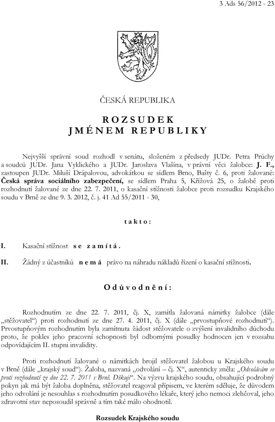 6, proti žalované: Česká správa sociálního zabezpečení, se sídlem Praha 5, Křížová 25, o žalobě proti rozhodnutí žalované ze dne 22. 7.