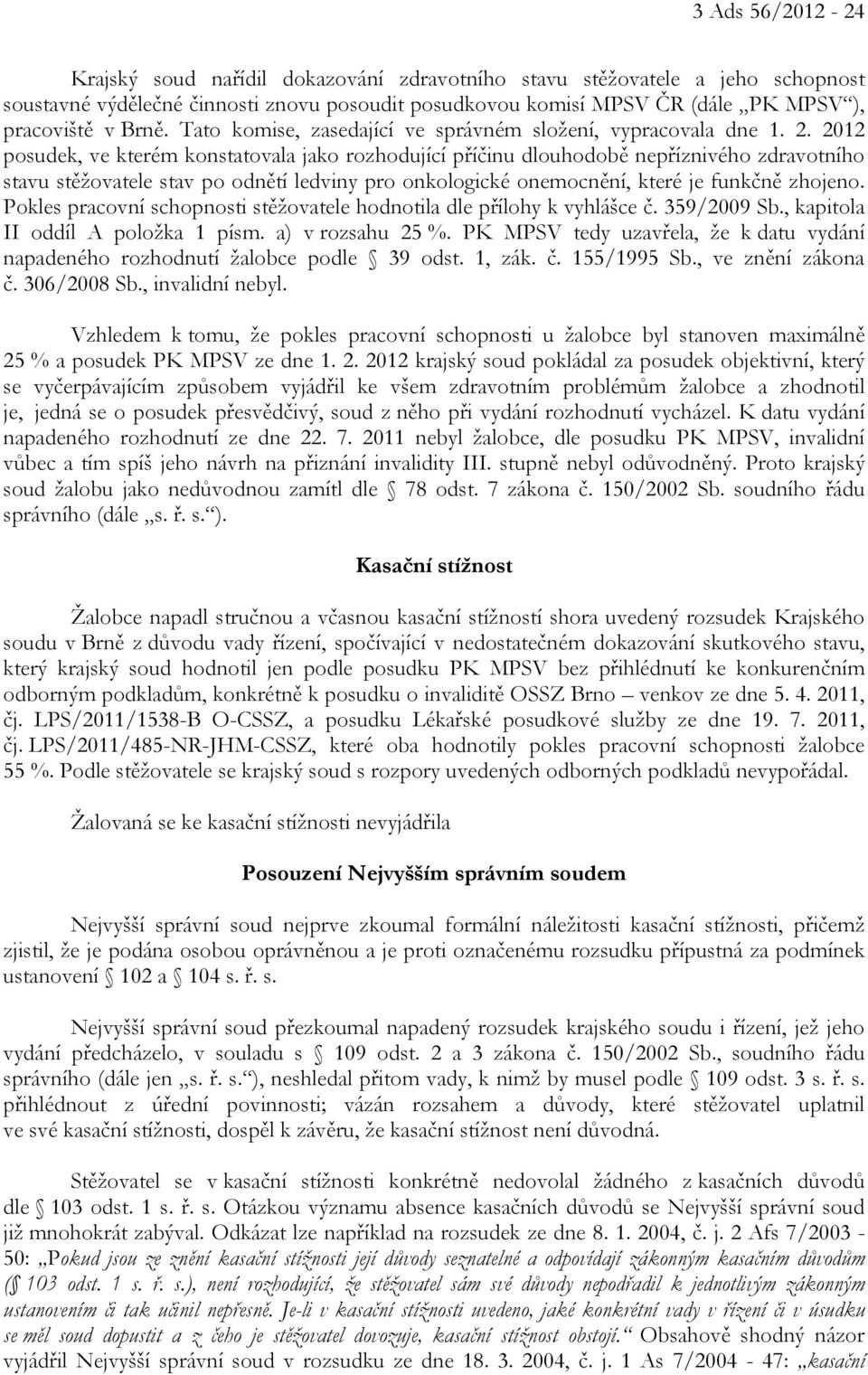 2012 posudek, ve kterém konstatovala jako rozhodující příčinu dlouhodobě nepříznivého zdravotního stavu stěžovatele stav po odnětí ledviny pro onkologické onemocnění, které je funkčně zhojeno.