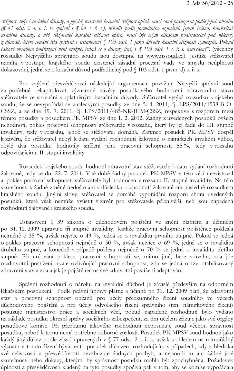 1 jako důvody kasační stížnosti vymezuje. Pokud takové obsahové podřazení není možné, jedná se o důvody jiné, v 103 odst. 1 s. ř. s. neuvedené.