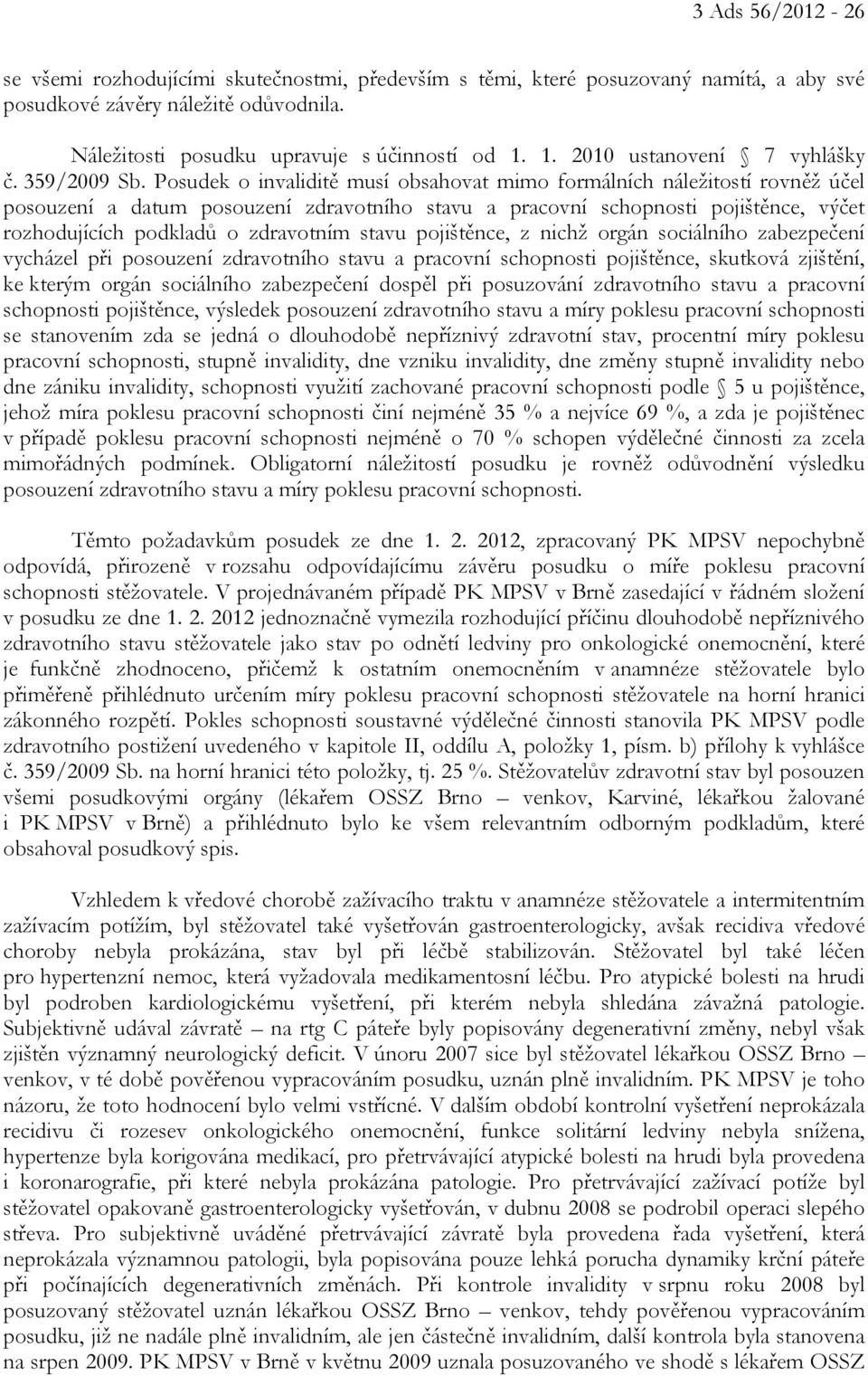 Posudek o invaliditě musí obsahovat mimo formálních náležitostí rovněž účel posouzení a datum posouzení zdravotního stavu a pracovní schopnosti pojištěnce, výčet rozhodujících podkladů o zdravotním