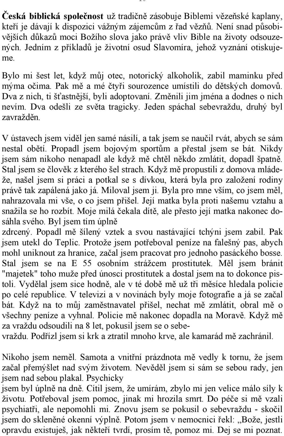 Bylo mi šest let, když můj otec, notorický alkoholik, zabil maminku před mýma očima. Pak mě a mé čtyři sourozence umístili do dětských domovů. Dva z nich, ti šťastnější, byli adoptovaní.