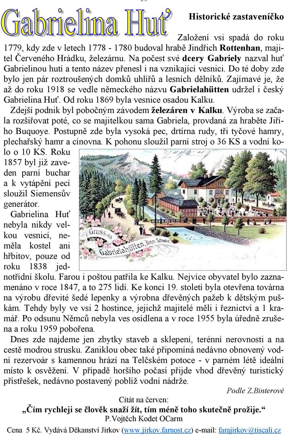 Zajímavé je, že až do roku 1918 se vedle německého názvu Gabrielahütten udržel i český Gabrielina Huť. Od roku 1869 byla vesnice osadou Kalku. Zdejší podnik byl pobočným závodem železáren v Kalku.