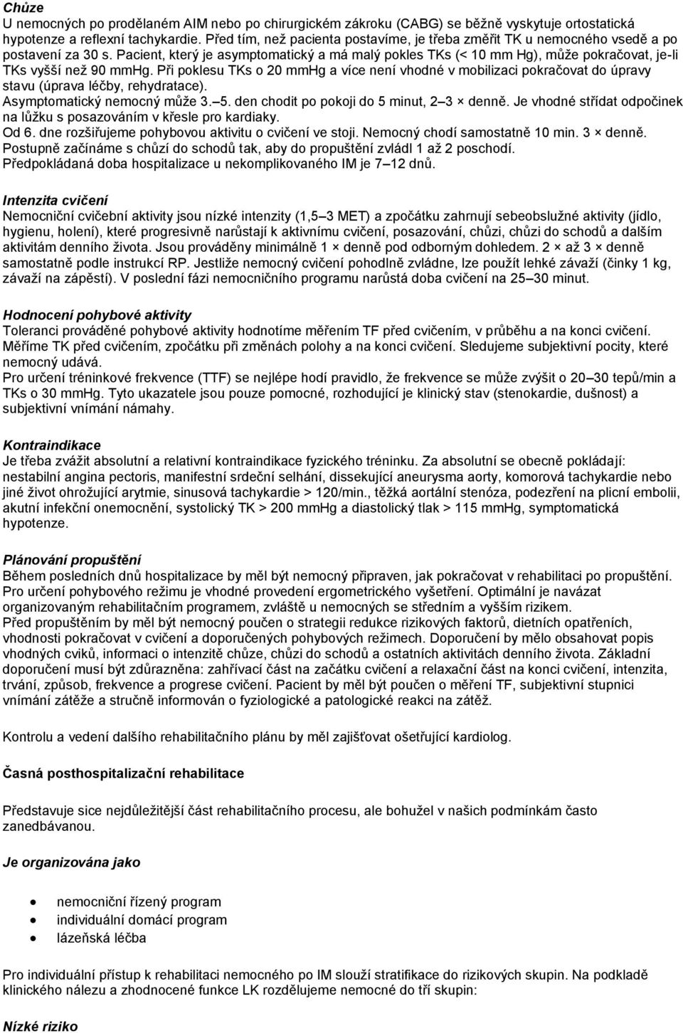 Pacient, který je asymptomatický a má malý pokles TKs (< 10 mm Hg), může pokračovat, je-li TKs vyšší než 90 mmhg.