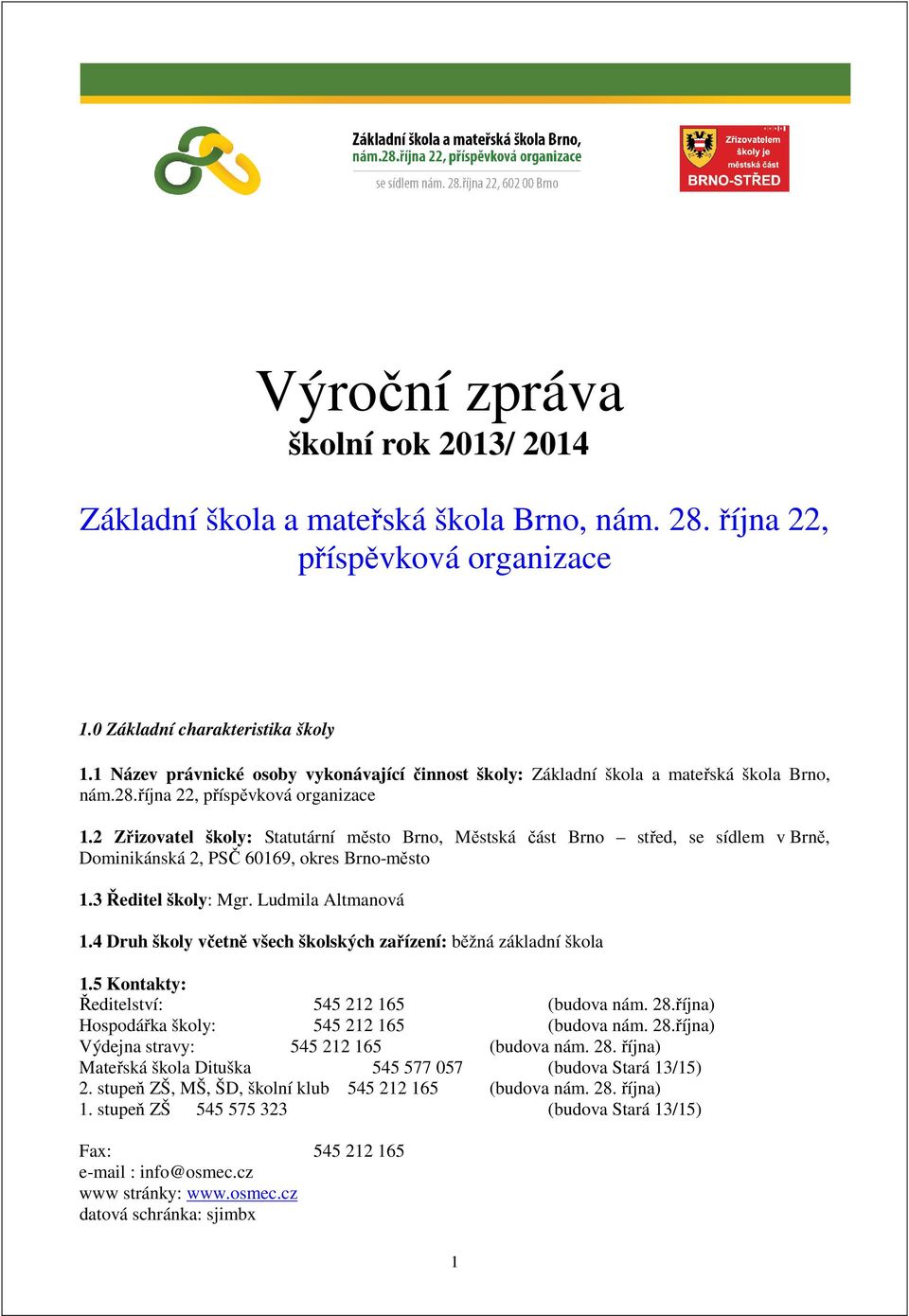 2 Zřizovatel školy: Statutární město Brno, Městská část Brno střed, se sídlem v Brně, Dominikánská 2, PSČ 60169, okres Brno-město 1.3 Ředitel školy: Mgr. Ludmila Altmanová 1.