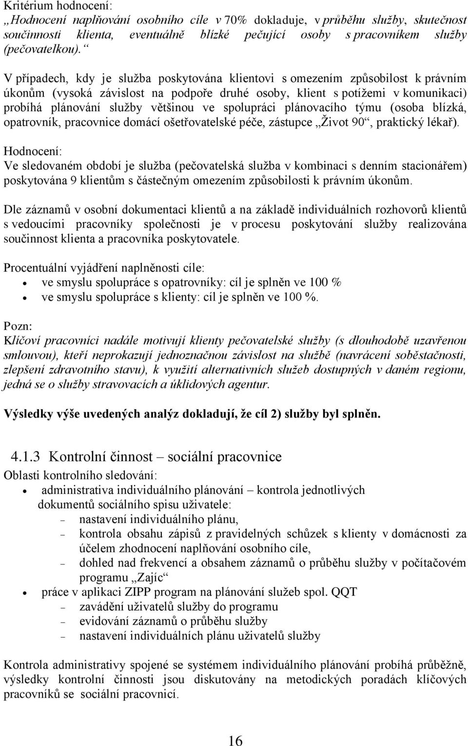 spolupráci plánovacího týmu (osoba blízká, opatrovník, pracovnice domácí ošetřovatelské péče, zástupce Život 90, praktický lékař).