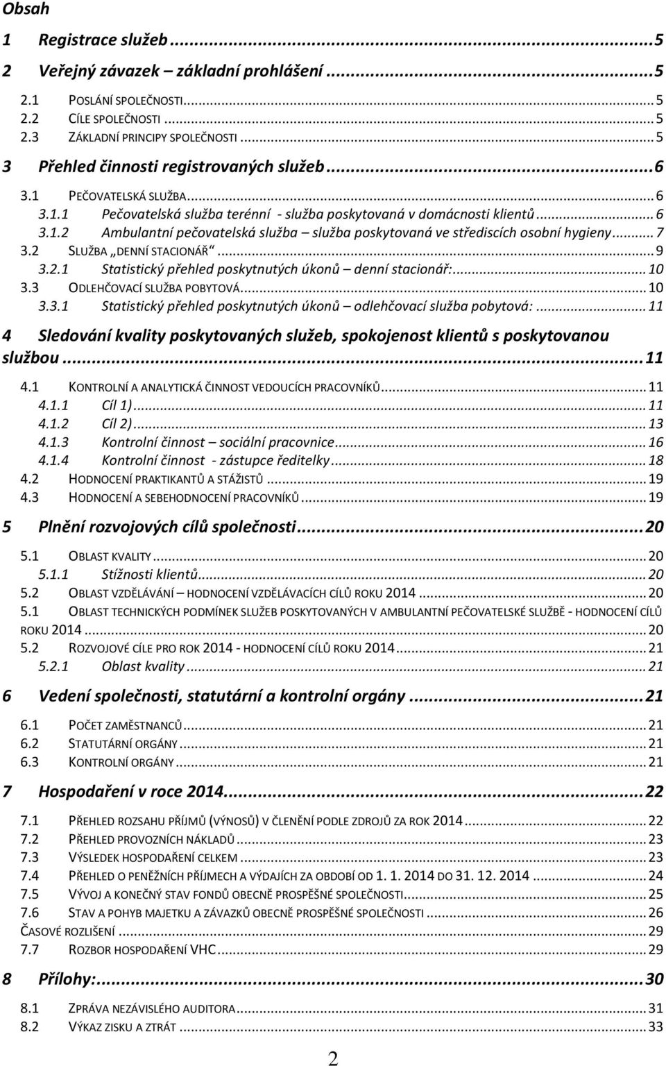 .. 7 3.2 SLUŽBA DENNÍ STACIONÁŘ... 9 3.2.1 Statistický přehled poskytnutých úkonů denní stacionář:... 10 3.3 ODLEHČOVACÍ SLUŽBA POBYTOVÁ... 10 3.3.1 Statistický přehled poskytnutých úkonů odlehčovací služba pobytová:.