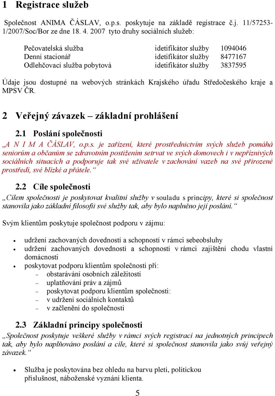 dostupné na webových stránkách Krajského úřadu Středočeského kraje a MPSV ČR. 2 Veřejný závazek základní prohlášení 2.1 Poslání společnosti A N I M A ČÁSLAV, o.p.s. je zařízení, které prostřednictvím