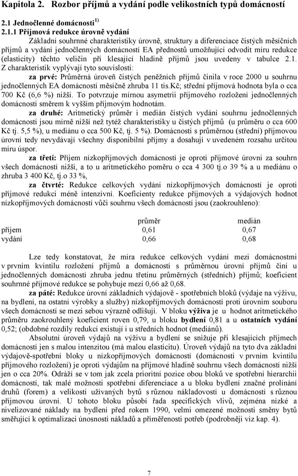 2.1.1 Příjmová redukce úrovně vydání Základní souhrnné charakteristiky úrovně, struktury a diferenciace čistých měsíčních příjmů a vydání jednočlenných domácností EA přednostů umožňující odvodit míru