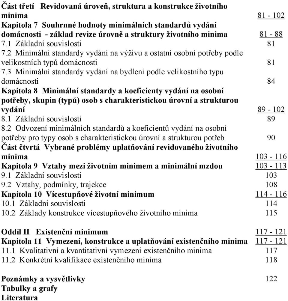 3 Minimální standardy vydání na bydlení podle velikostního typu domácnosti 84 Kapitola 8 Minimální standardy a koeficienty vydání na osobní potřeby, skupin (typů) osob s charakteristickou úrovní a