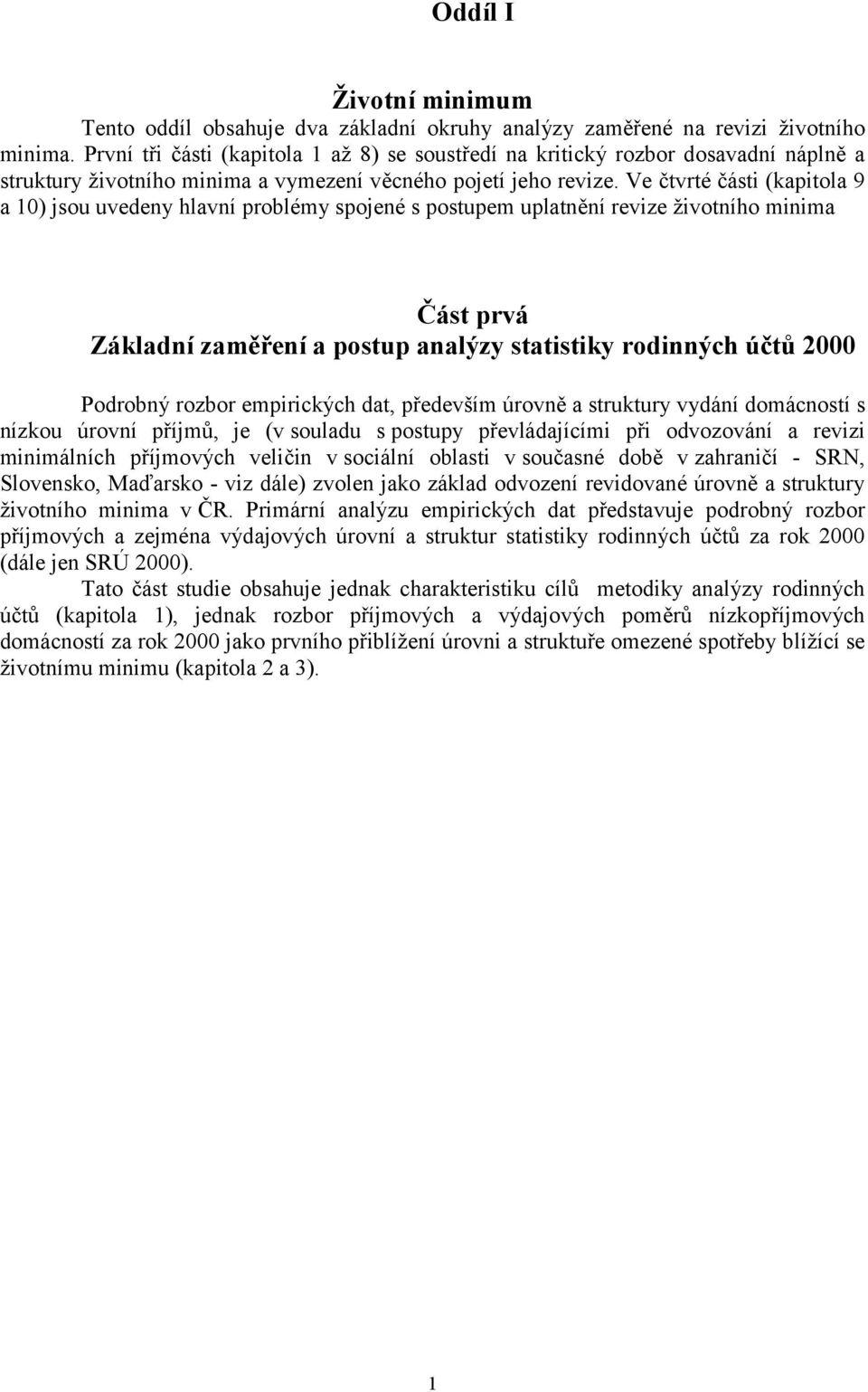 Ve čtvrté části (kapitola 9 a 10) jsou uvedeny hlavní problémy spojené s postupem uplatnění revize životního minima Část prvá Základní zaměření a postup analýzy statistiky rodinných účtů 2000