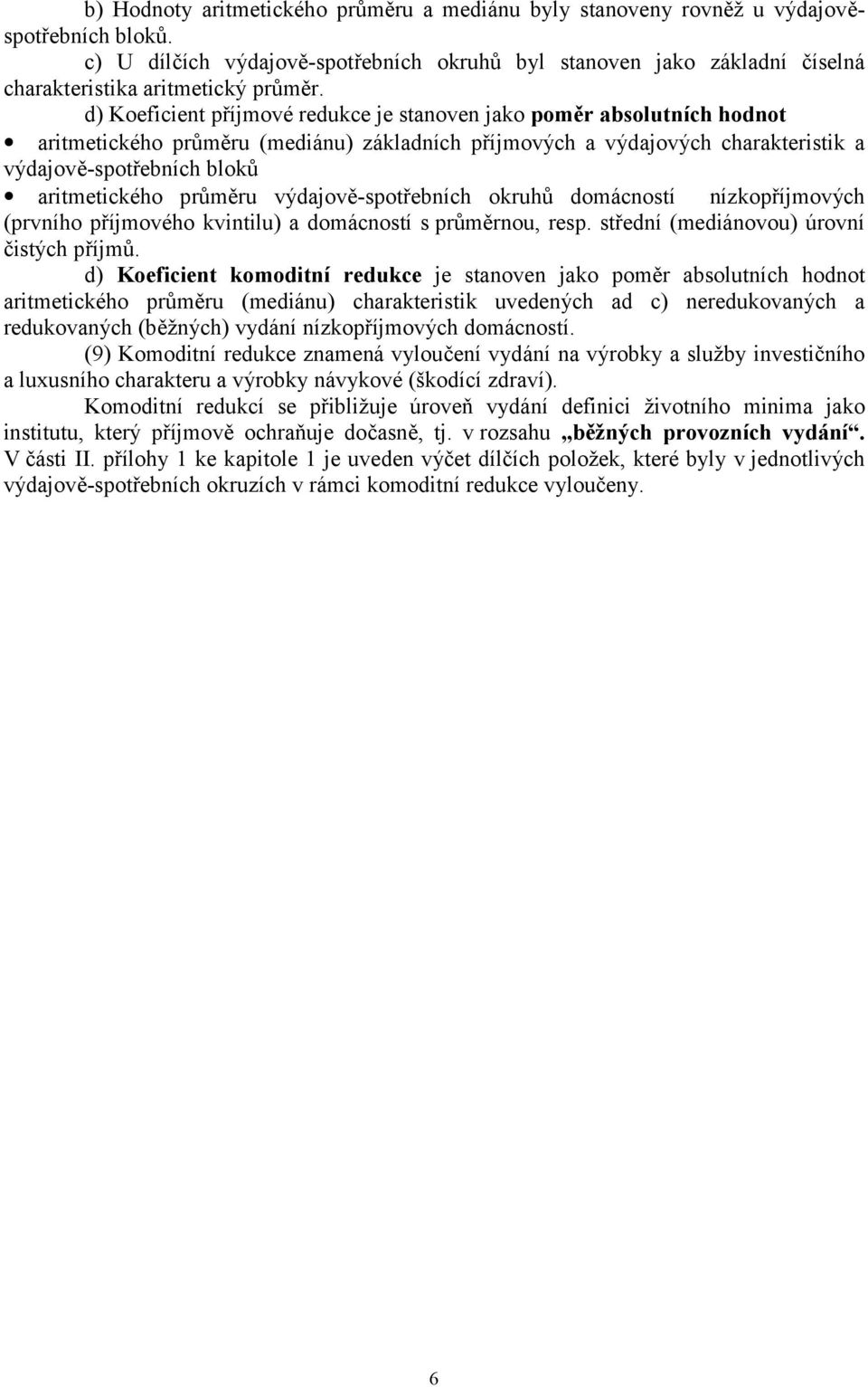 d) Koeficient příjmové redukce je stanoven jako poměr absolutních hodnot aritmetického průměru (mediánu) základních příjmových a výdajových charakteristik a výdajově-spotřebních bloků aritmetického