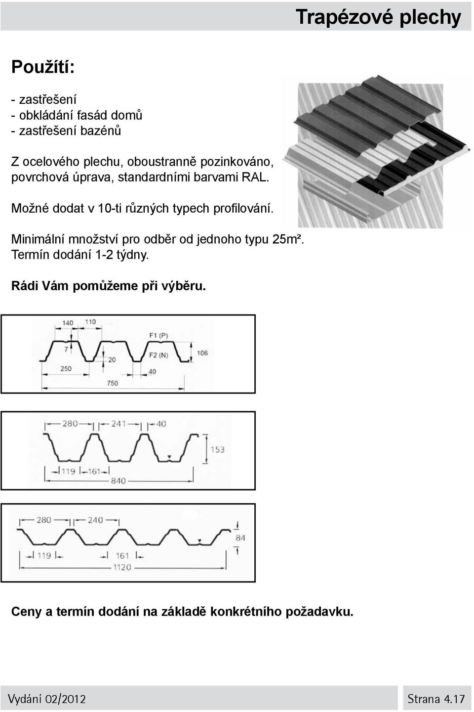 Možné dodat v 10-ti různých typech profilování. Minimální množství pro odběr od jednoho typu 25m².