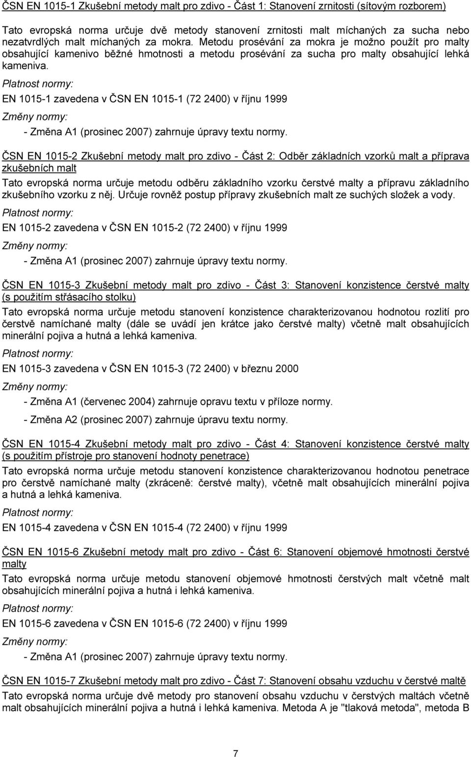 EN 1015-1 zavedena v ČSN EN 1015-1 (72 2400) v říjnu 1999 Změny normy: - Změna A1 (prosinec 2007) zahrnuje úpravy textu normy.