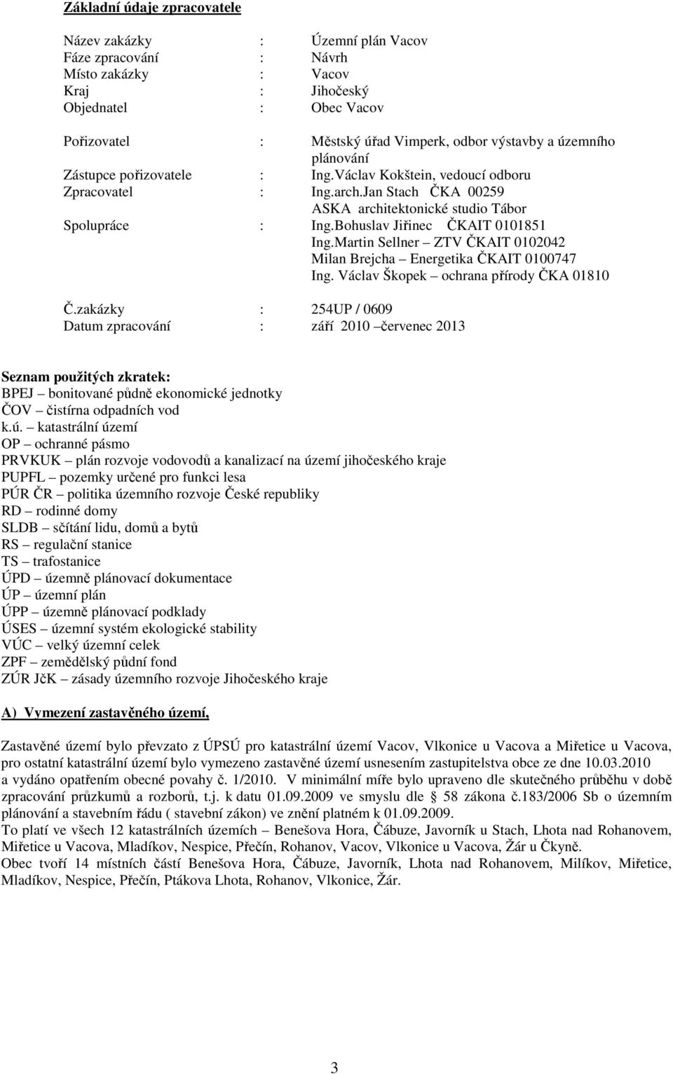 Bohuslav Jiřinec ČKAIT 0101851 Ing.Martin Sellner ZTV ČKAIT 0102042 Milan Brejcha Energetika ČKAIT 0100747 Ing. Václav Škopek ochrana přírody ČKA 01810 Č.