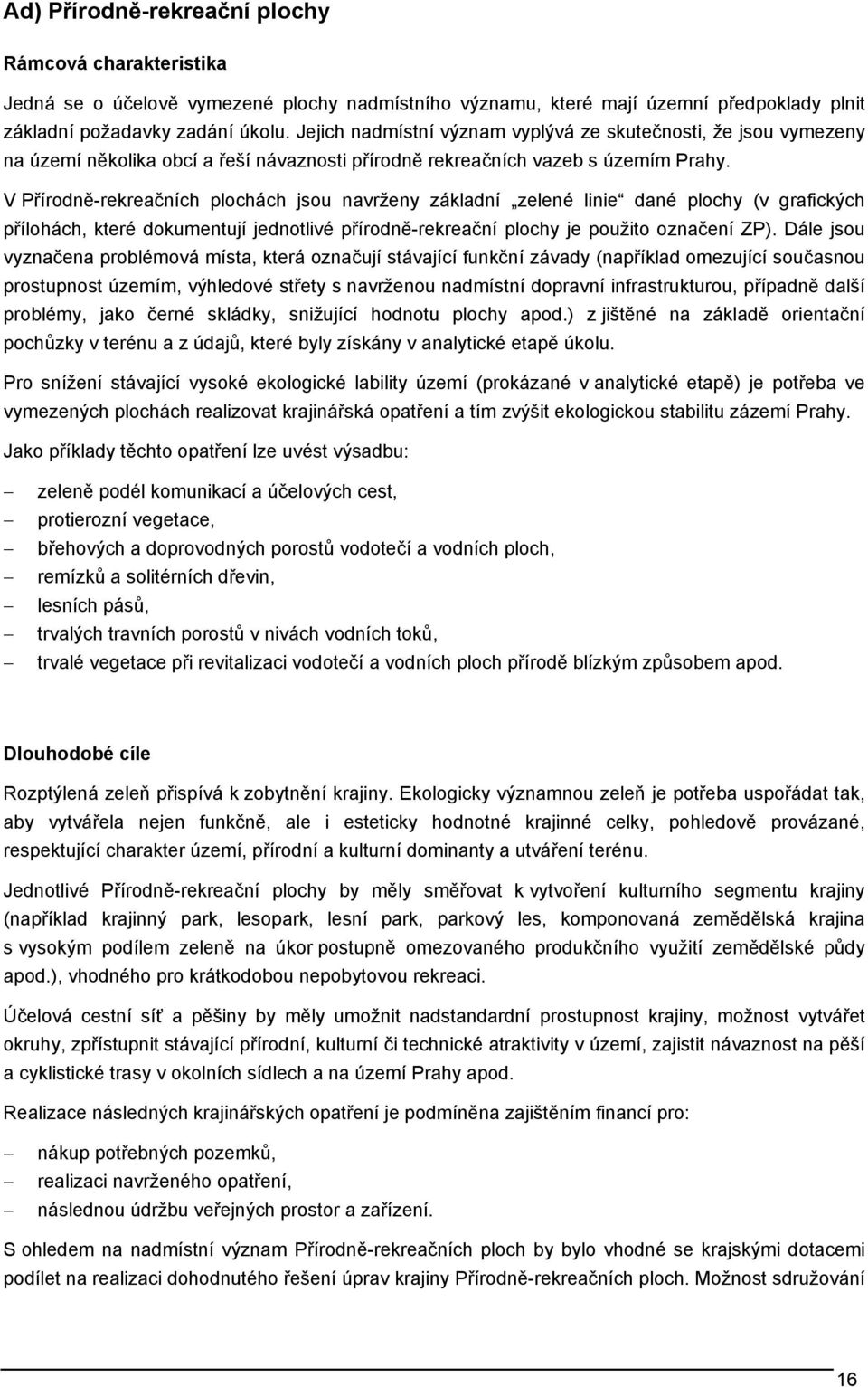 V Přírodně-rekreačních plochách jsou navrženy základní zelené linie dané plochy (v grafických přílohách, které dokumentují jednotlivé přírodně-rekreační plochy je použito označení ZP).