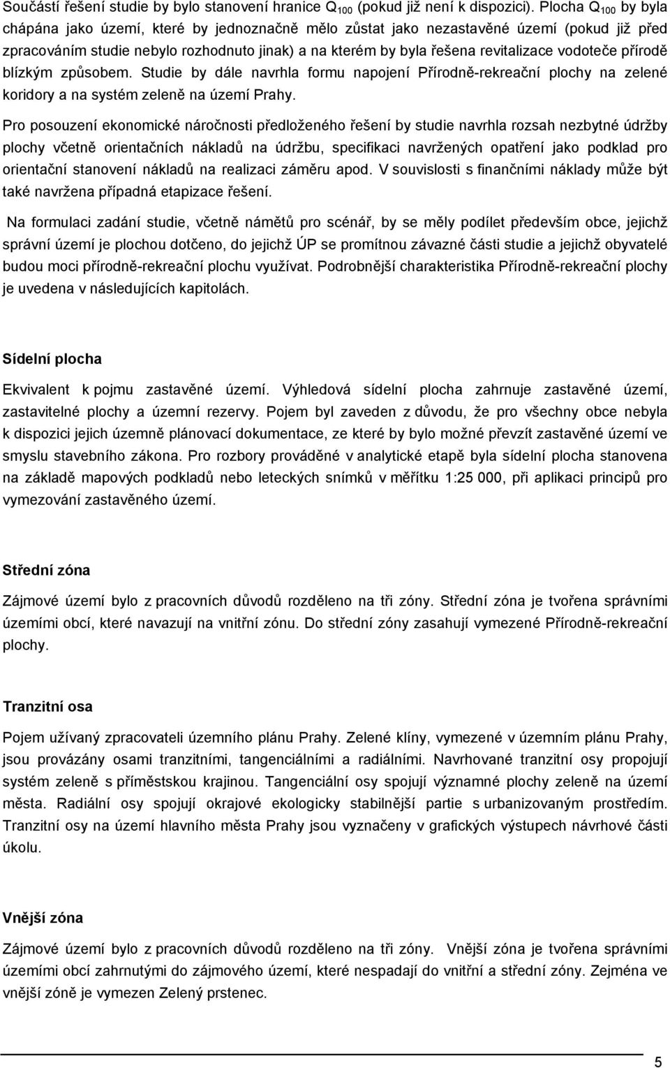 vodoteče přírodě blízkým způsobem. Studie by dále navrhla formu napojení Přírodně-rekreační plochy na zelené koridory a na systém zeleně na území Prahy.